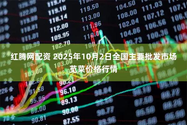 红腾网配资 2025年10月2日全国主要批发市场苋菜价格行情